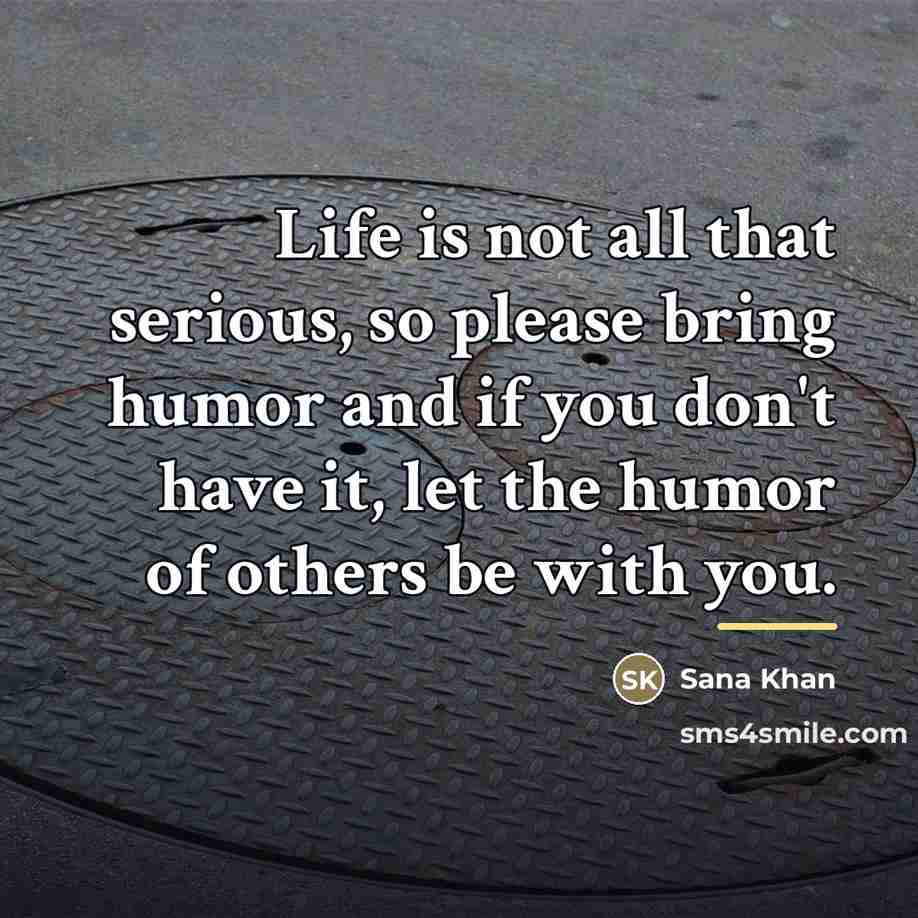“Life is not all that serious, so please bring humor…” quote by Sana Khan