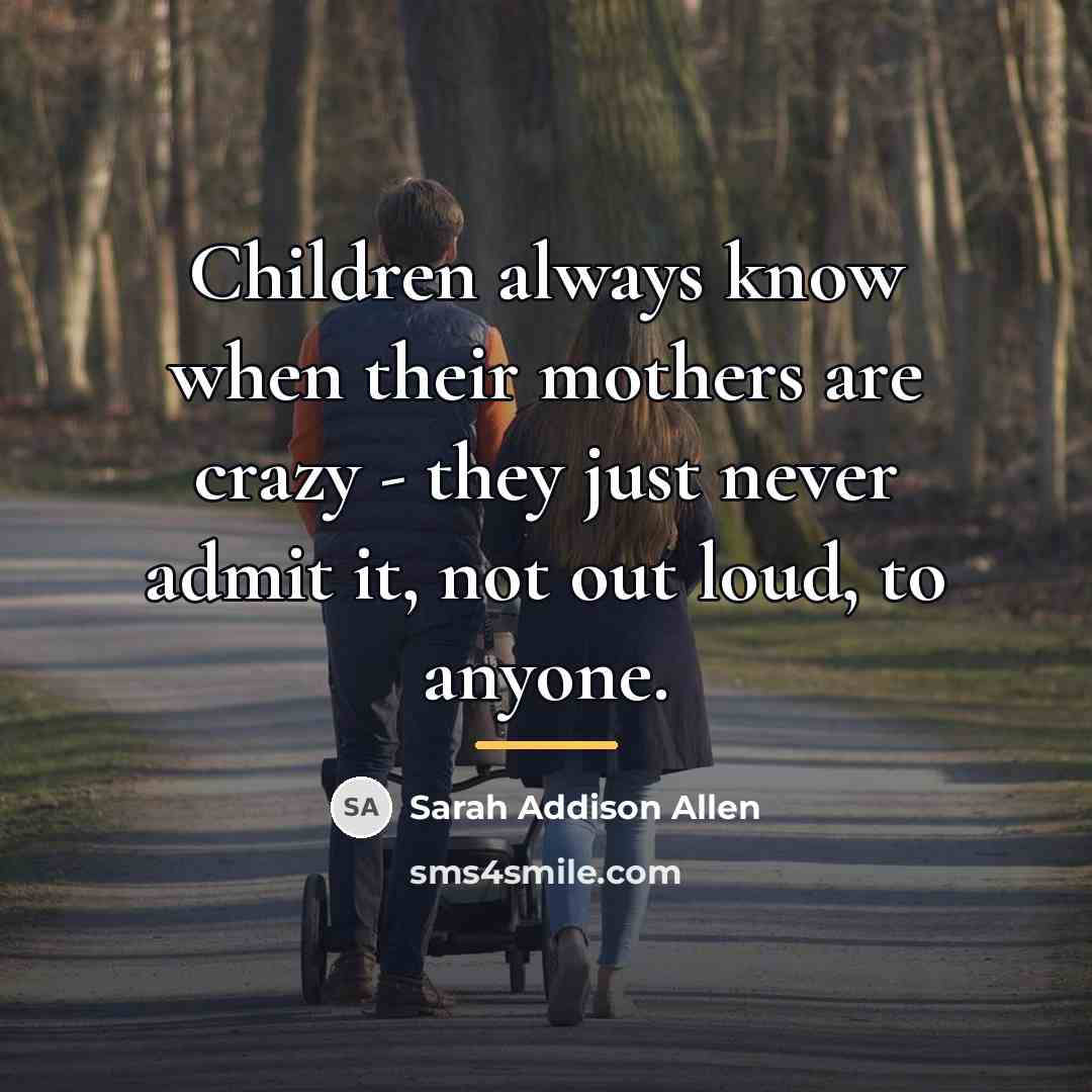 “Children always know when their mothers are crazy - they…” quote by Sarah Addison Allen