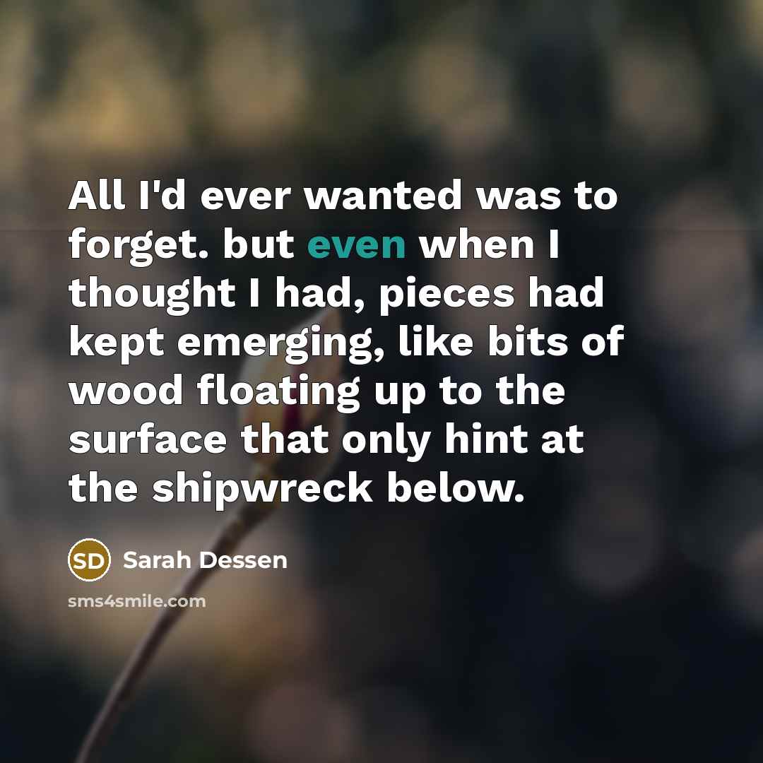“All I'd ever wanted was to forget. but even when…” quote by Sarah Dessen