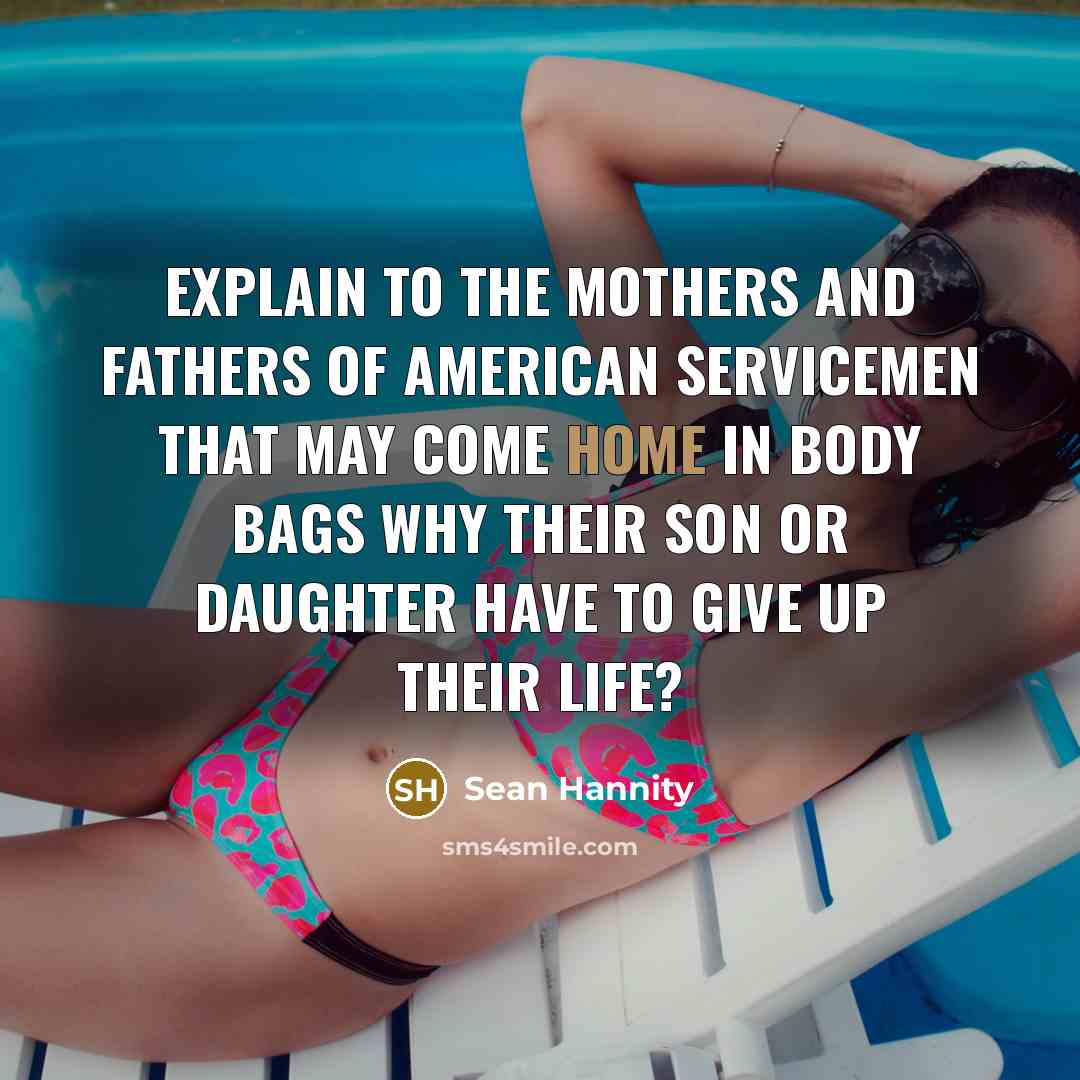 “Explain to the mothers and fathers of American servicemen that…” quote by Sean Hannity