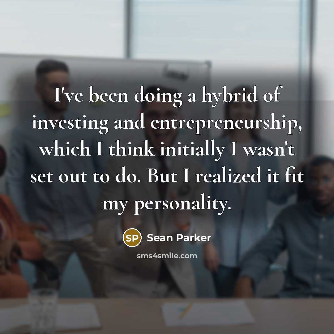 “I've been doing a hybrid of investing and entrepreneurship, which…” quote by Sean Parker