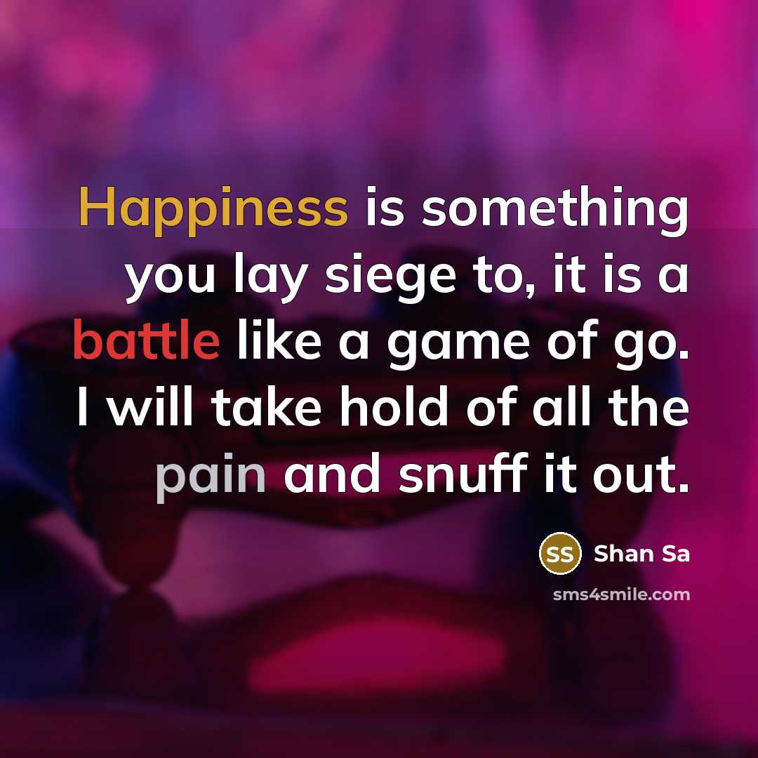 “Happiness is something you lay siege to, it is a…” quote by Shan Sa