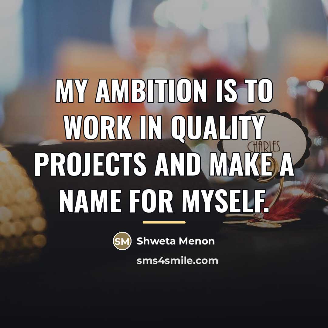 “My ambition is to work in quality projects and make…” quote by Shweta Menon