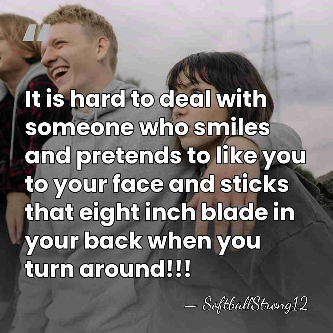 It is hard to deal with someone who smiles and pretends to&hellip; - SoftballStrong12