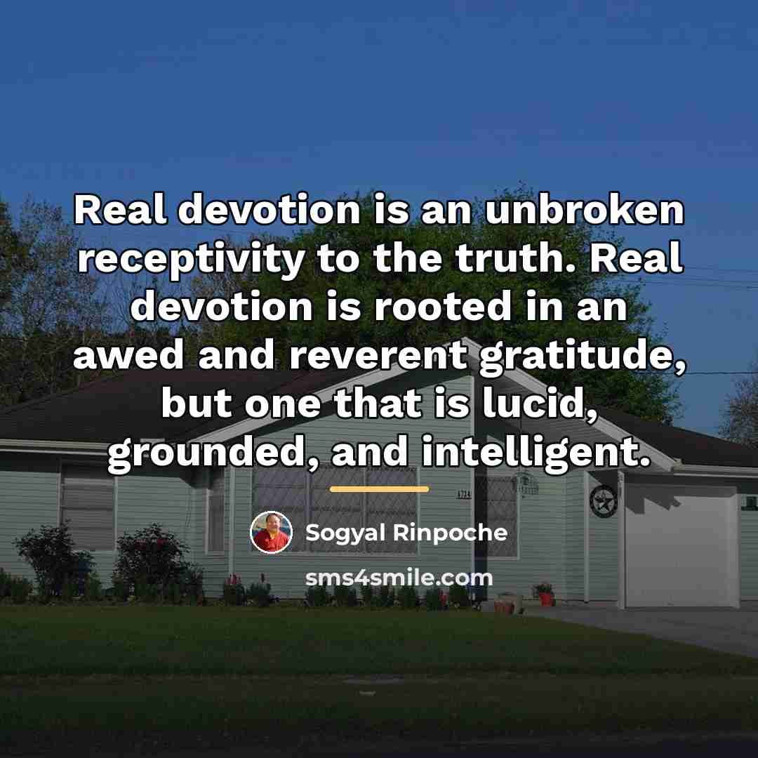 “Real devotion is an unbroken receptivity to the truth. Real…” quote by Sogyal Rinpoche