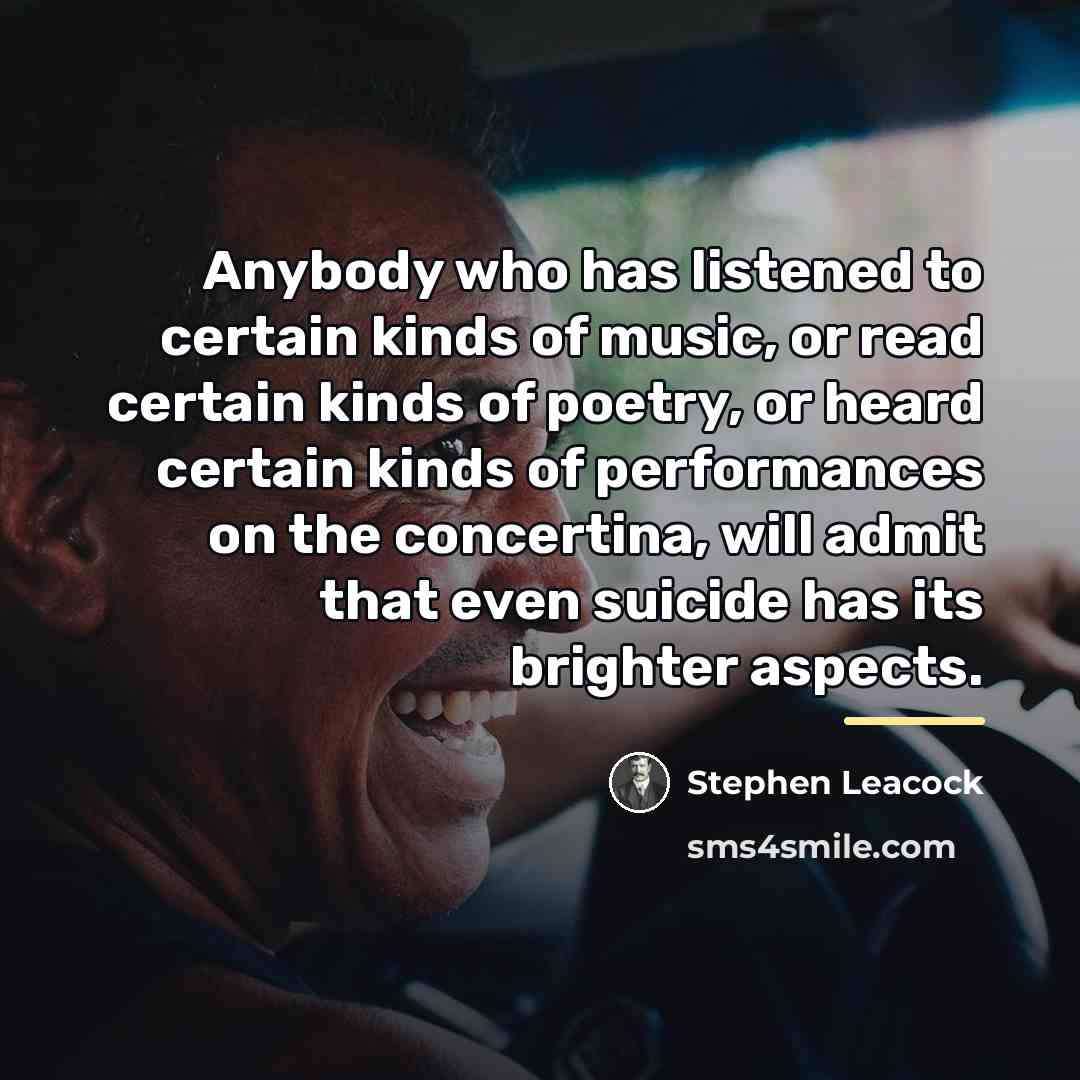 “Anybody who has listened to certain kinds of music, or…” quote by Stephen Leacock