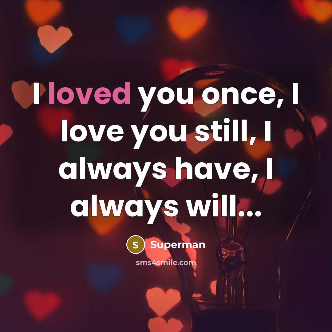 “I loved you once, I love you still, I always…” quote by Superman