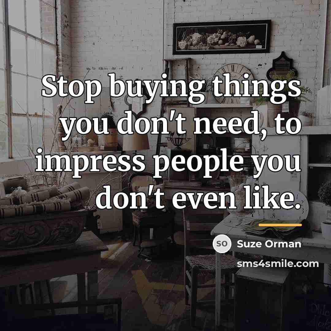 “Stop buying things you don't need, to impress people you…” quote by Suze Orman