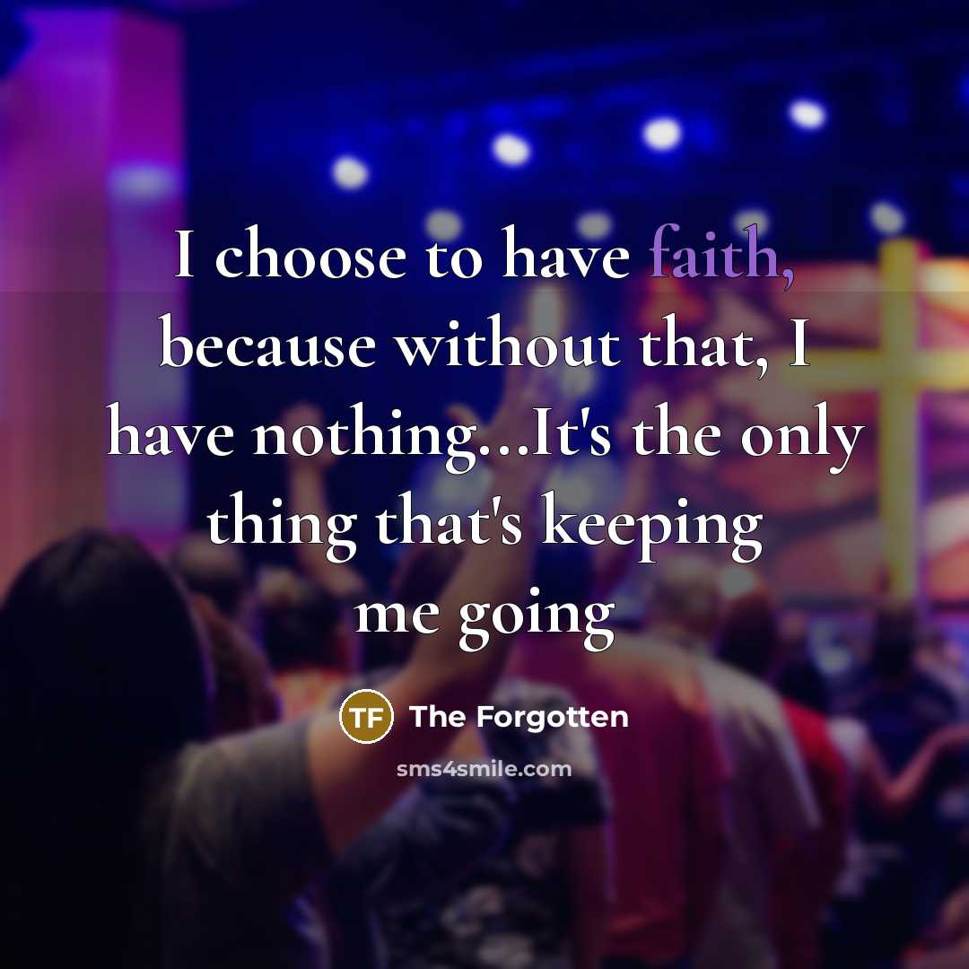 “I choose to have faith, because without that, I have…” quote by The Forgotten