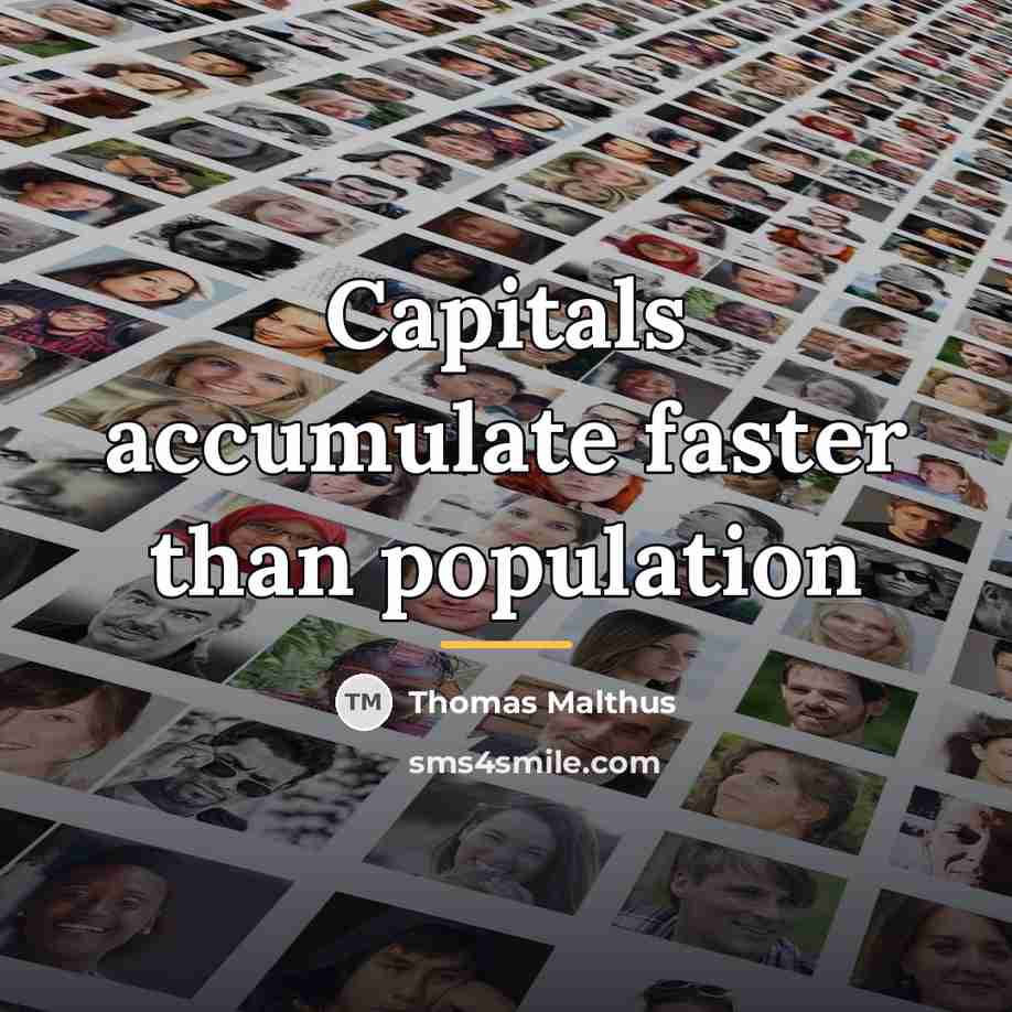 “Capitals accumulate faster than population…” quote by Thomas Malthus