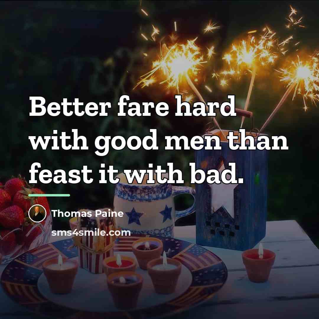 “Better fare hard with good men than feast it with…” quote by Thomas Paine