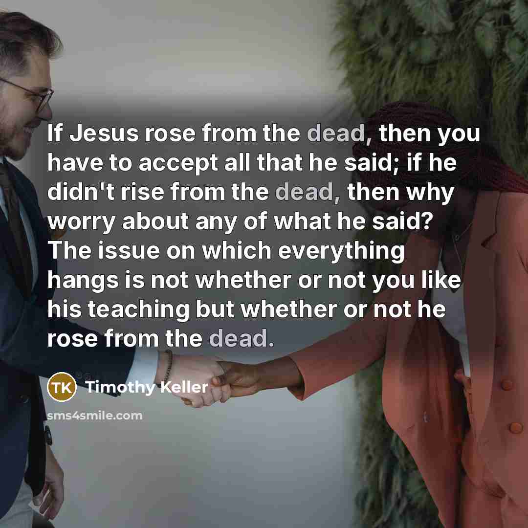 “If Jesus rose from the dead, then you have to…” quote by Timothy Keller