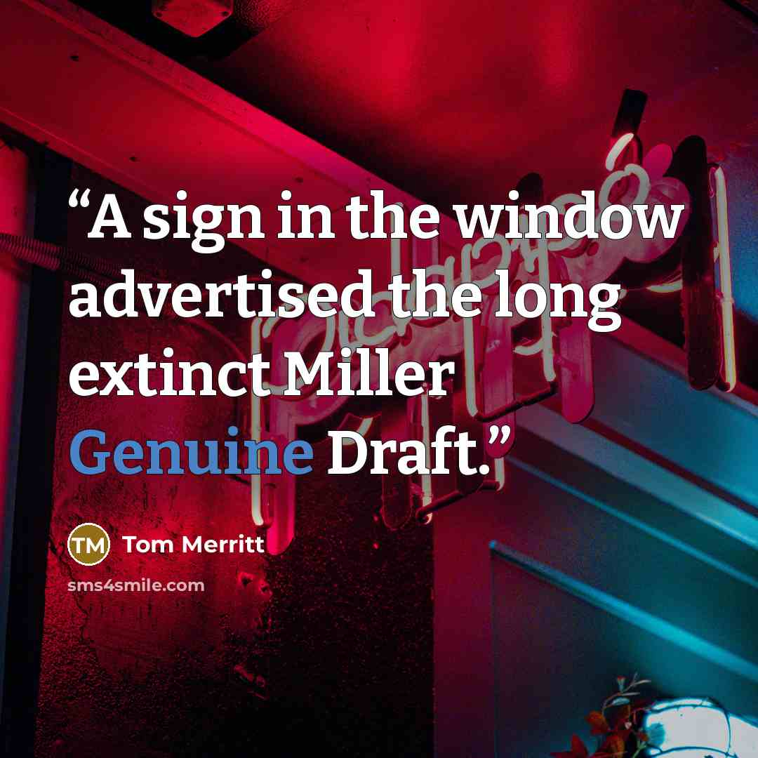 “A sign in the window advertised the long extinct Miller Genuine Draft.” quote by Tom Merritt