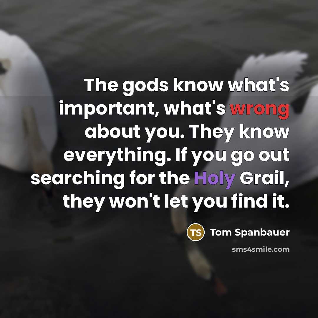 “The gods know what's important, what's wrong about you. They…” quote by Tom Spanbauer