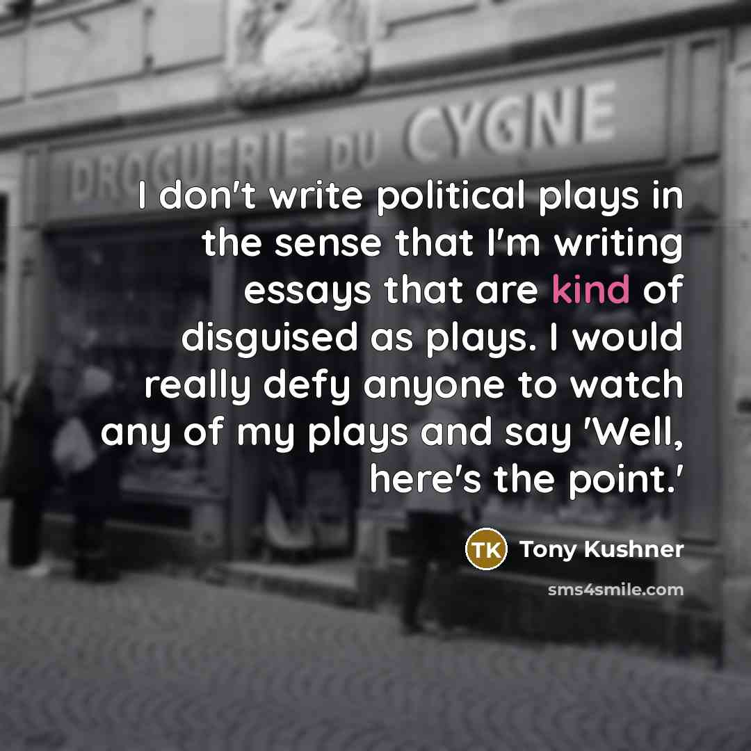 “I don't write political plays in the sense that I'm…” quote by Tony Kushner