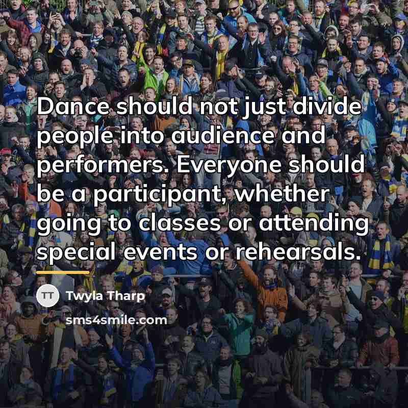 “Dance should not just divide people into audience and performers.…” quote by Twyla Tharp