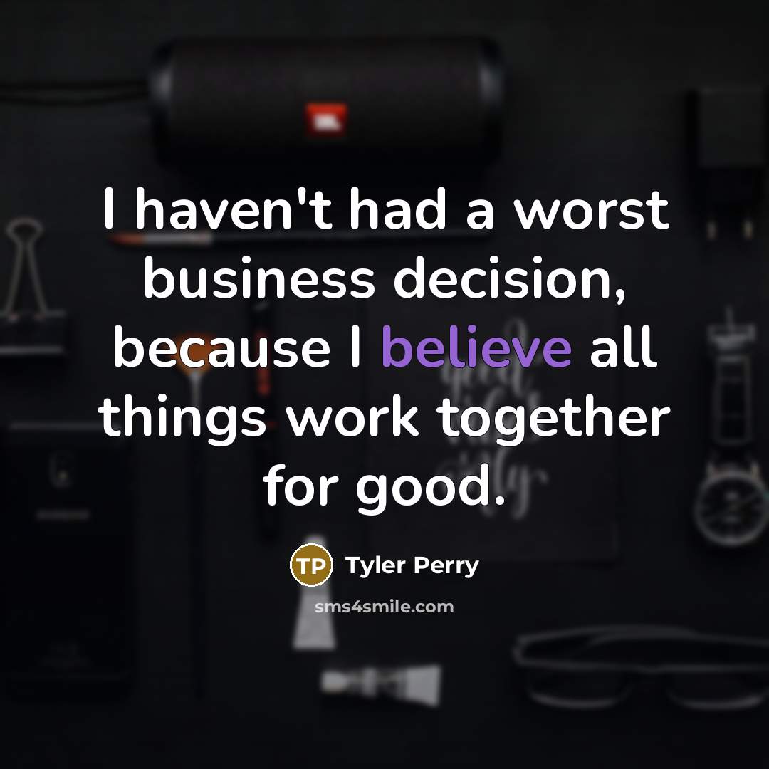 “I haven't had a worst business decision, because I believe…” quote by Tyler Perry