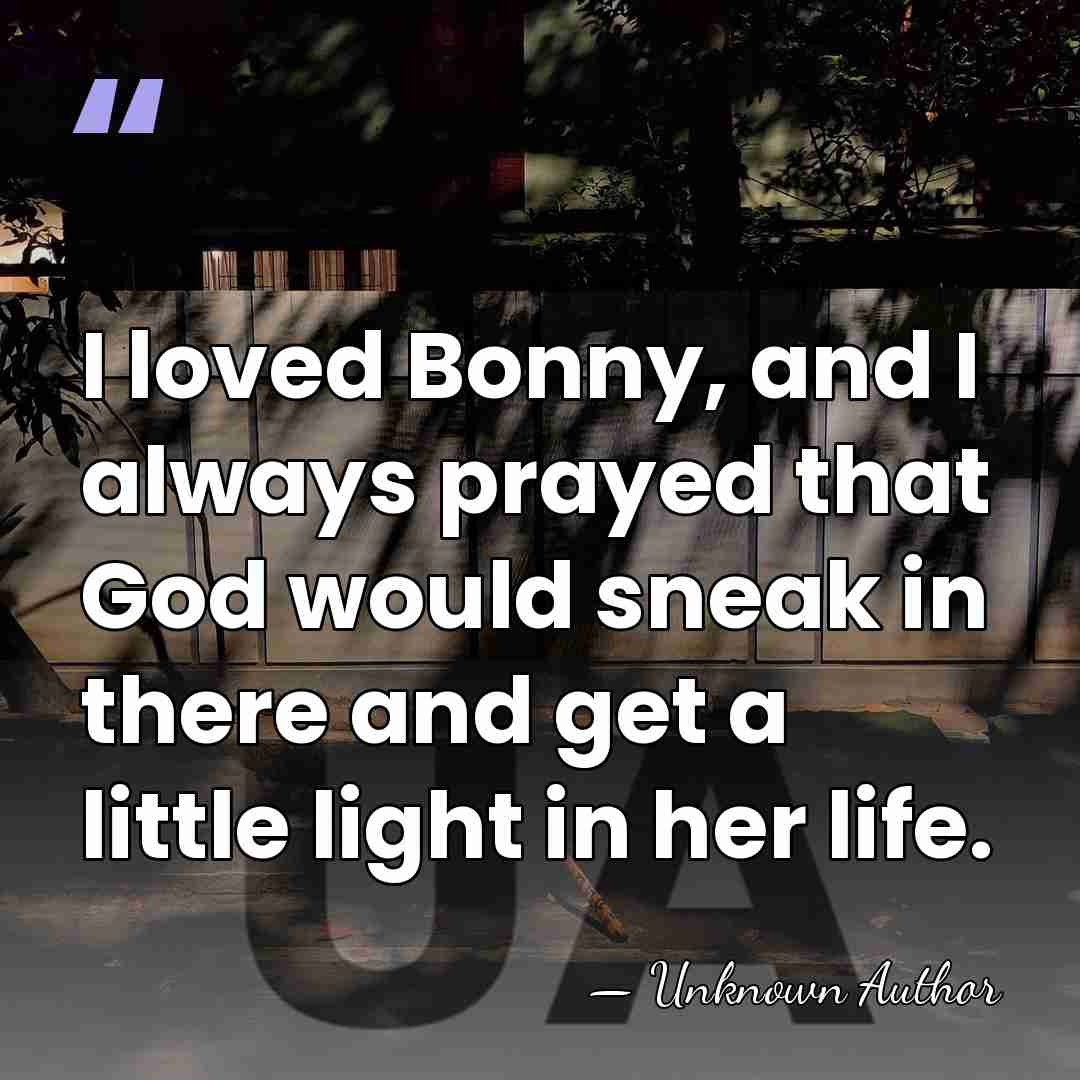 I loved Bonny, and I always prayed that God would sneak in&hellip; - Unknown Author