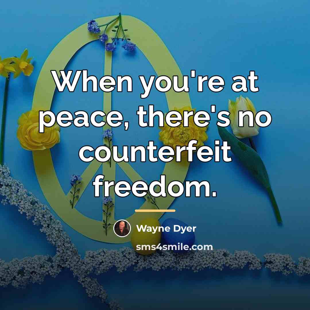 “When you're at peace, there's no counterfeit freedom.…” quote by Wayne Dyer