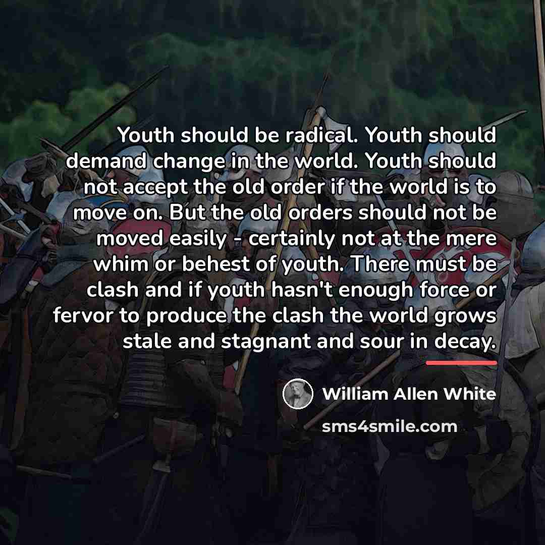 “Youth should be radical. Youth should demand change in the…” quote by William Allen White