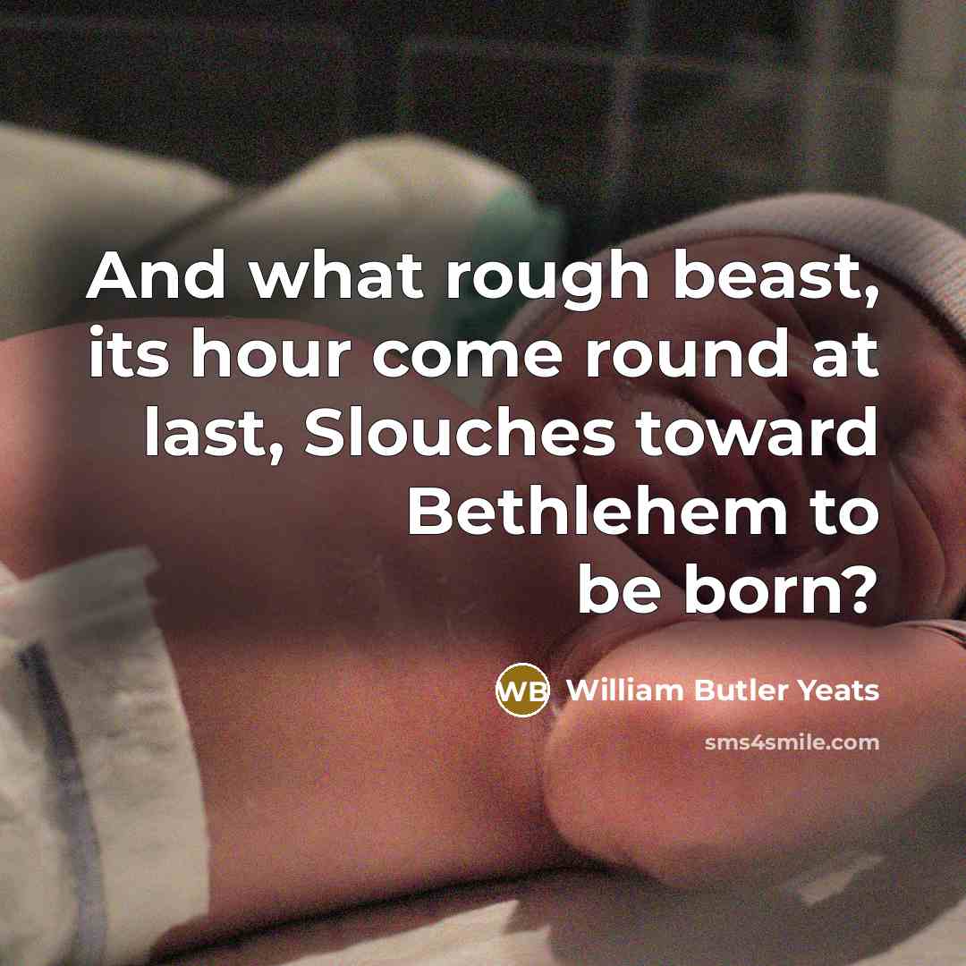 “And what rough beast, its hour come round at last,…” quote by William Butler Yeats