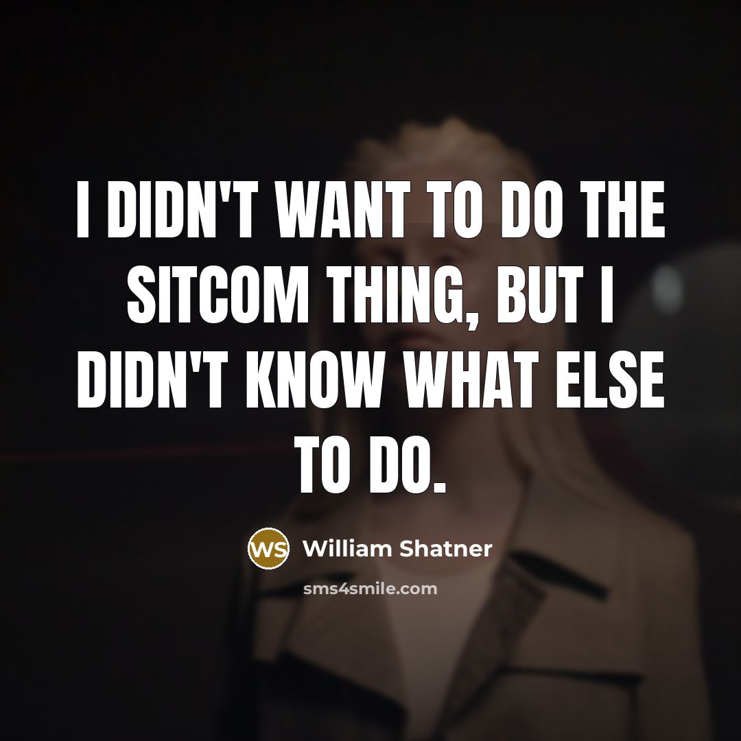 “I didn't want to do the sitcom thing, but I…” quote by William Shatner