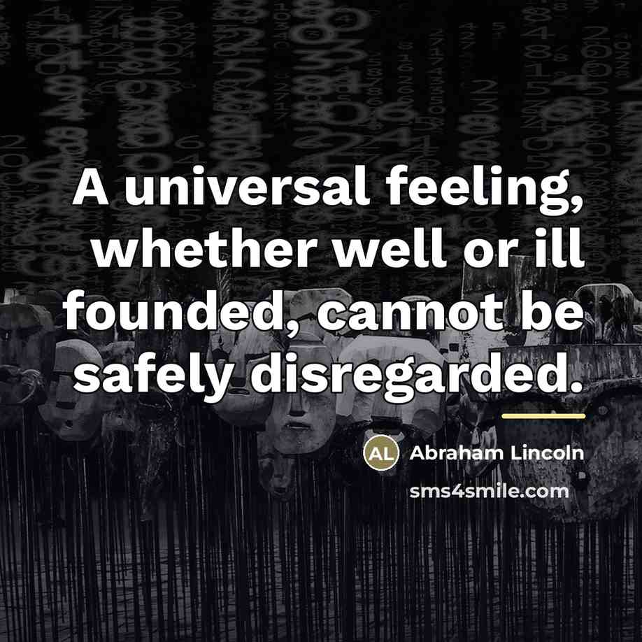 “A universal feeling, whether well or ill founded, cannot be…” quote by Abraham Lincoln