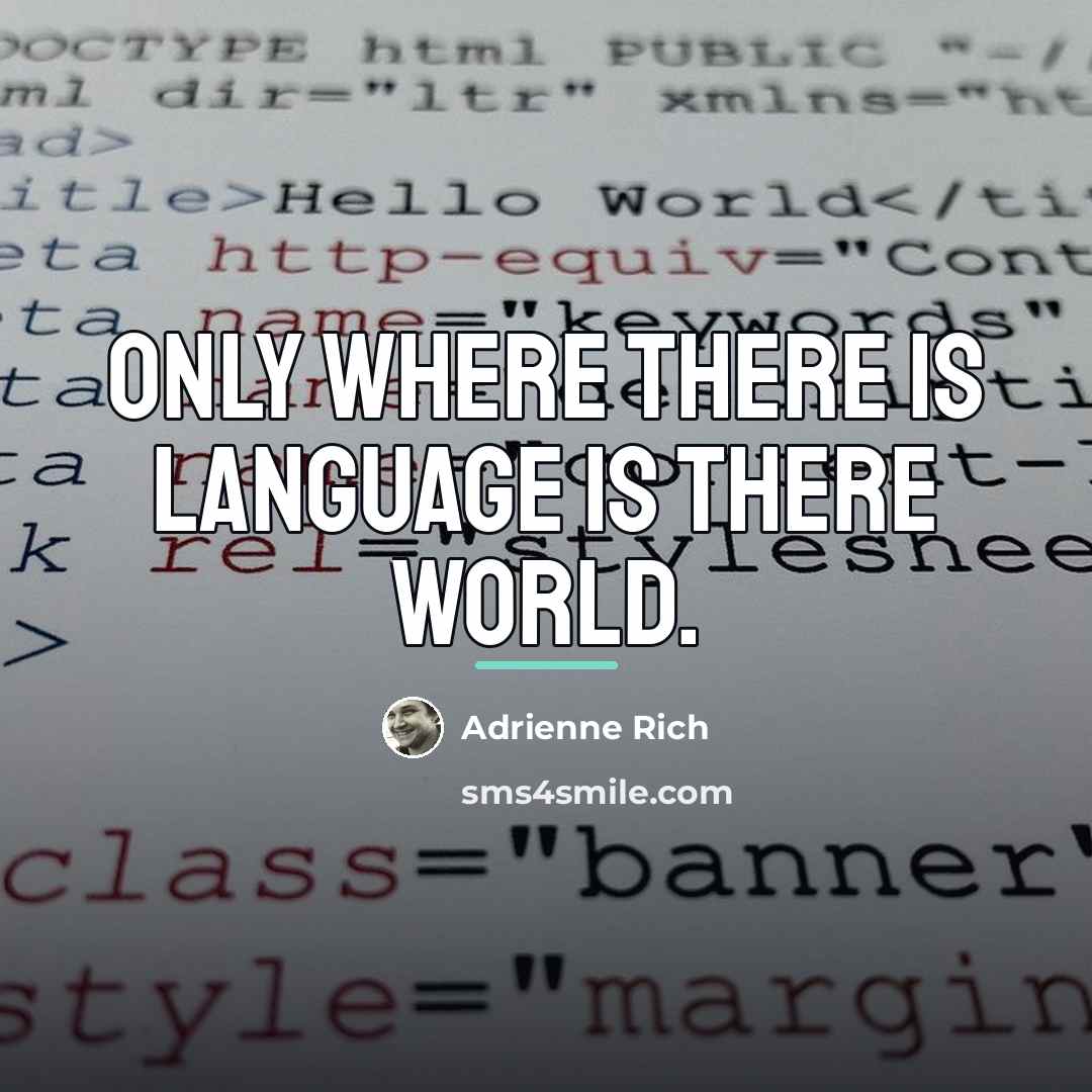 “Only where there is language is there world.…” quote by Adrienne Rich