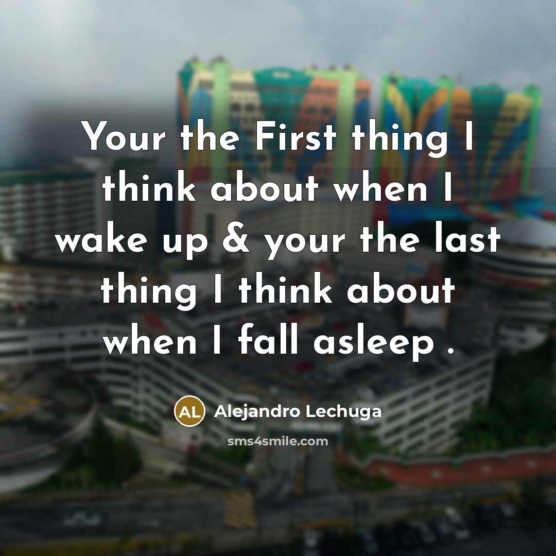 “Your the First thing I think about when I wake…” quote by Alejandro Lechuga