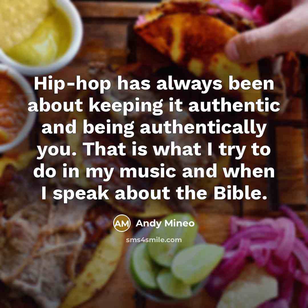 “Hip-hop has always been about keeping it authentic and being authentically you. That is what I try to do in my music and when I speak about the Bible.” quote by Andy Mineo