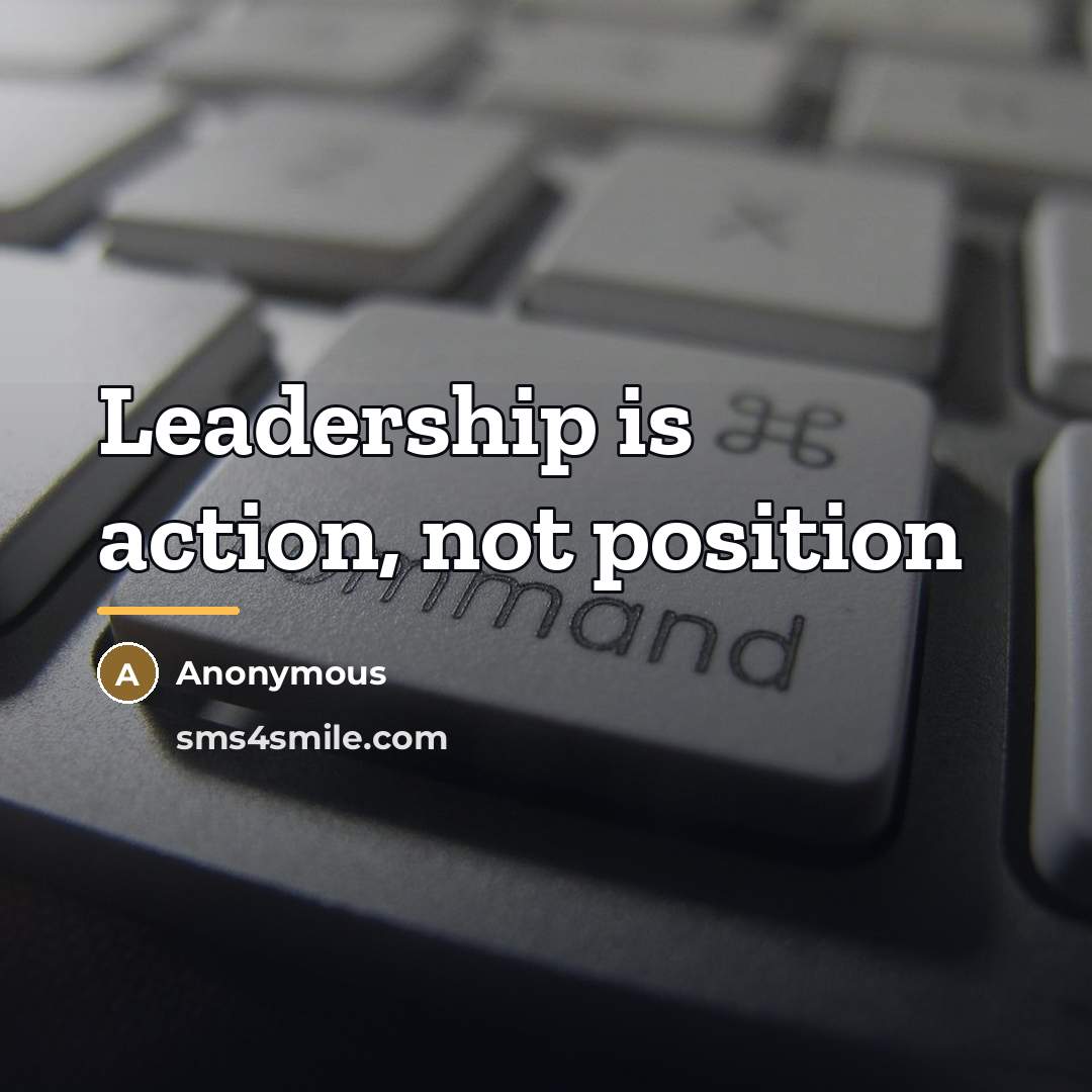 “Leadership is action, not position…” quote by Anonymous