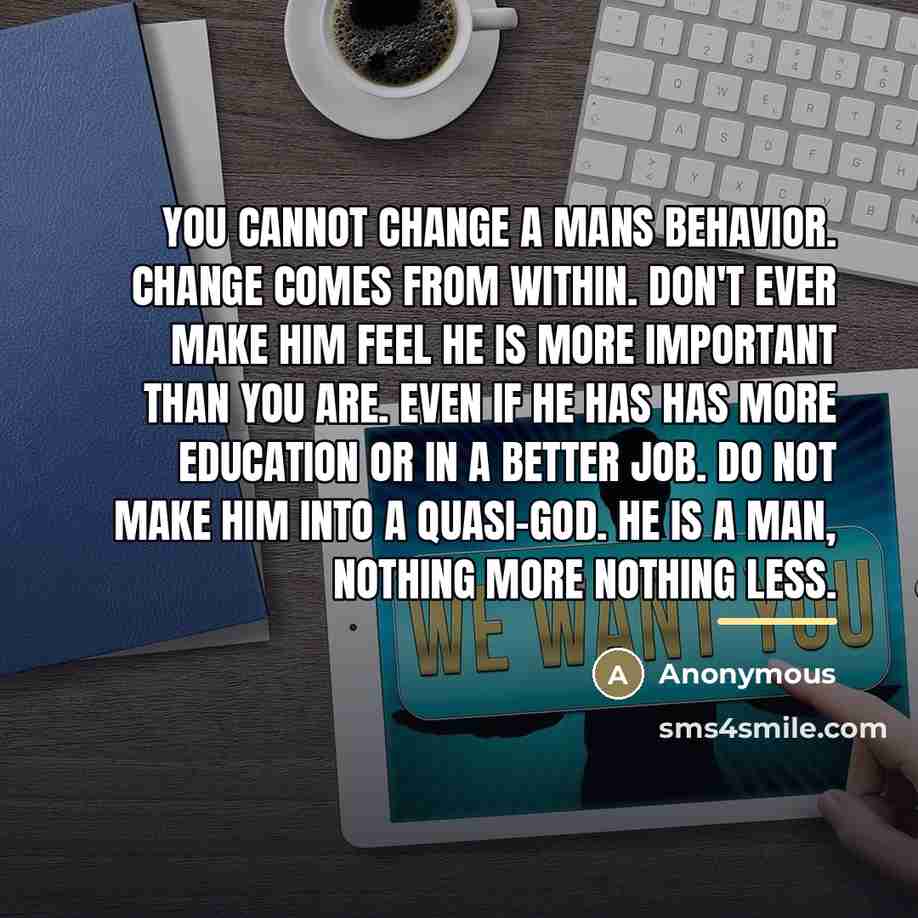 “You cannot change a mans behavior. Change comes from within.…” quote by Anonymous