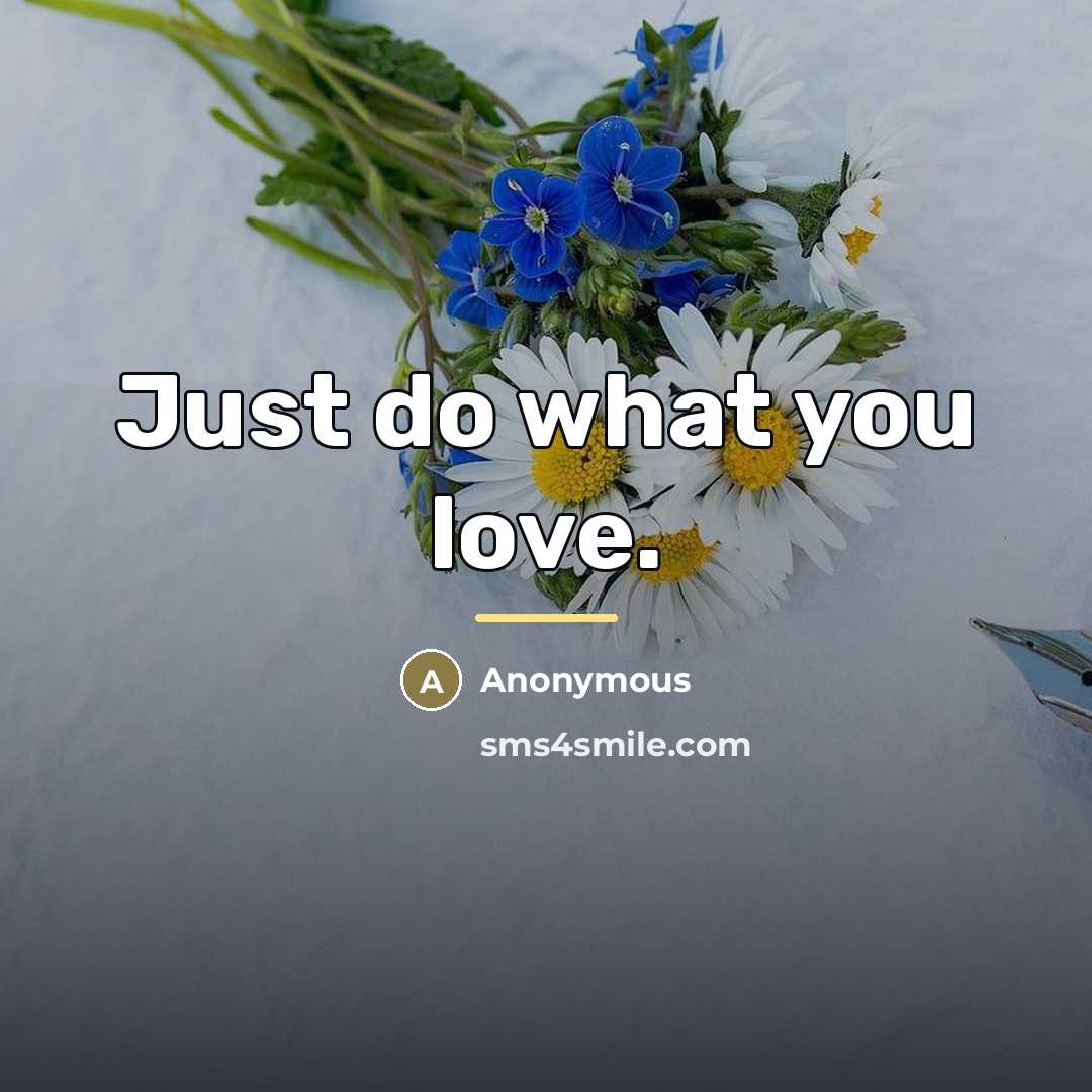 “Just do what you love.…” quote by Anonymous