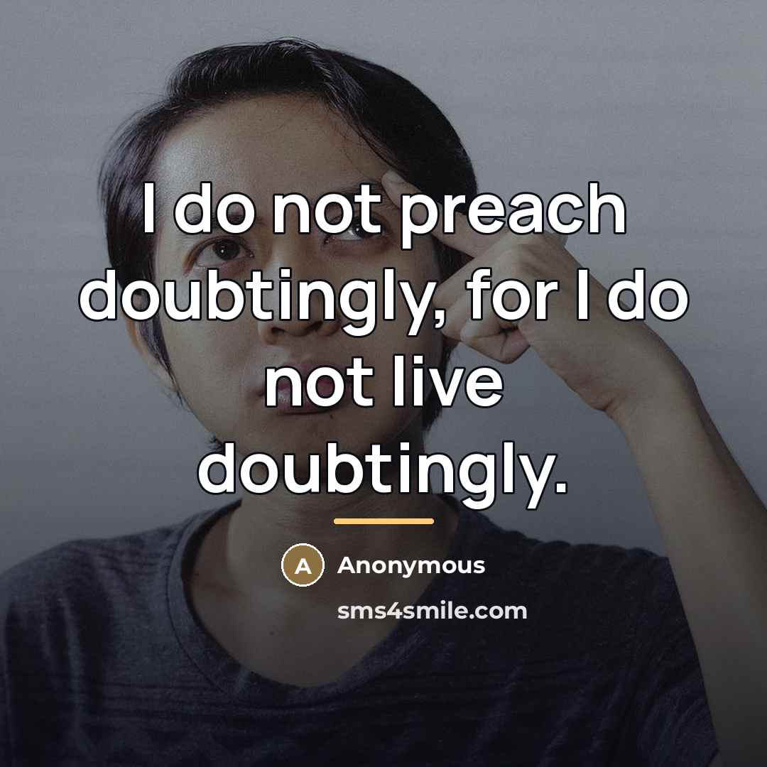 “I do not preach doubtingly, for I do not live…” quote by Anonymous
