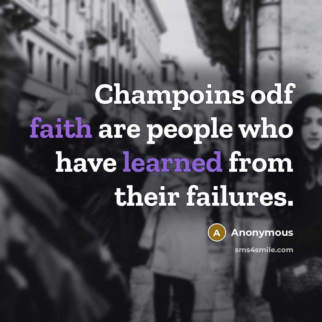 “Champoins odf faith are people who have learned from their failures.” quote by Anonymous