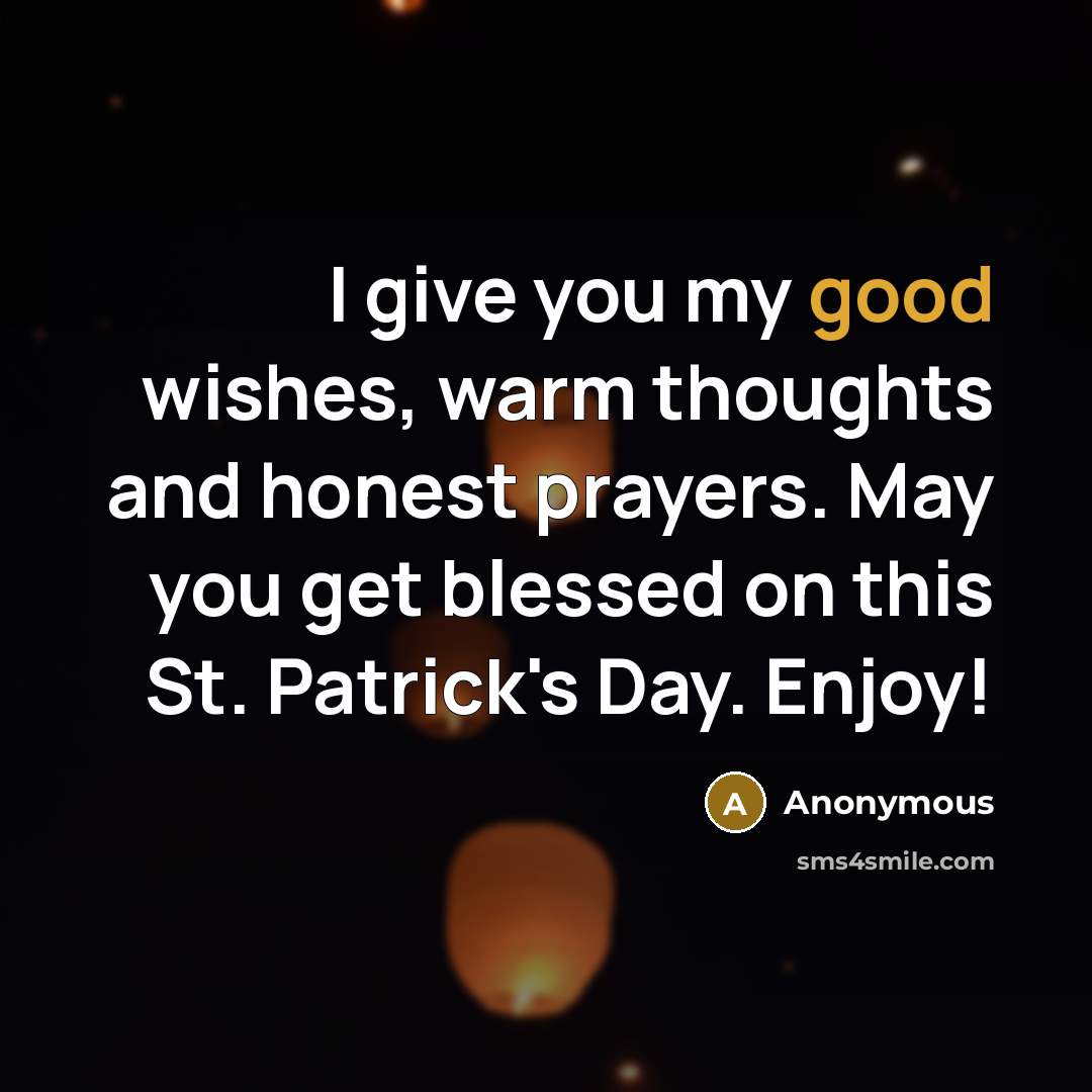 “I give you my good wishes, warm thoughts and honest prayers. May you get blessed on this St. Patrick's Day. Enjoy!” quote by Anonymous
