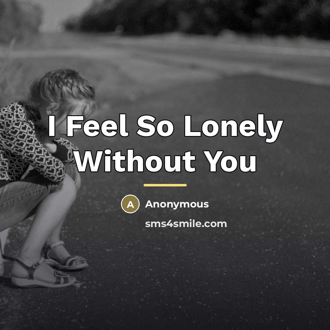 “I Feel So Lonely Without You…” quote by Anonymous