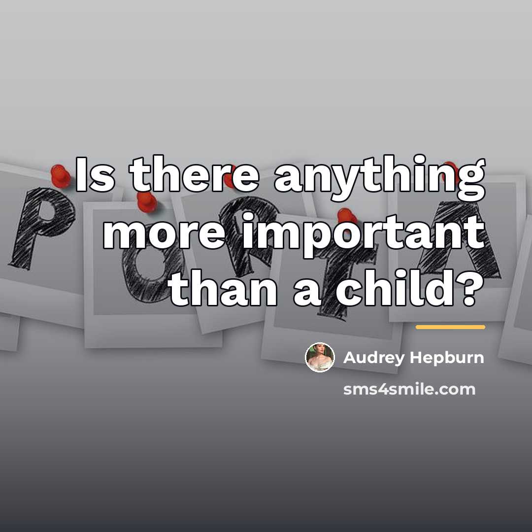 “Is there anything more important than a child?…” quote by Audrey Hepburn