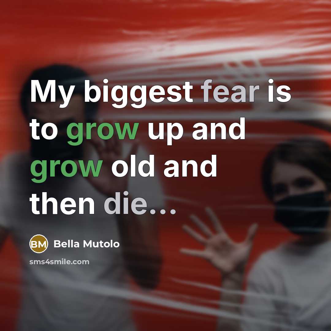 “My biggest fear is to grow up and grow old…” quote by Bella Mutolo