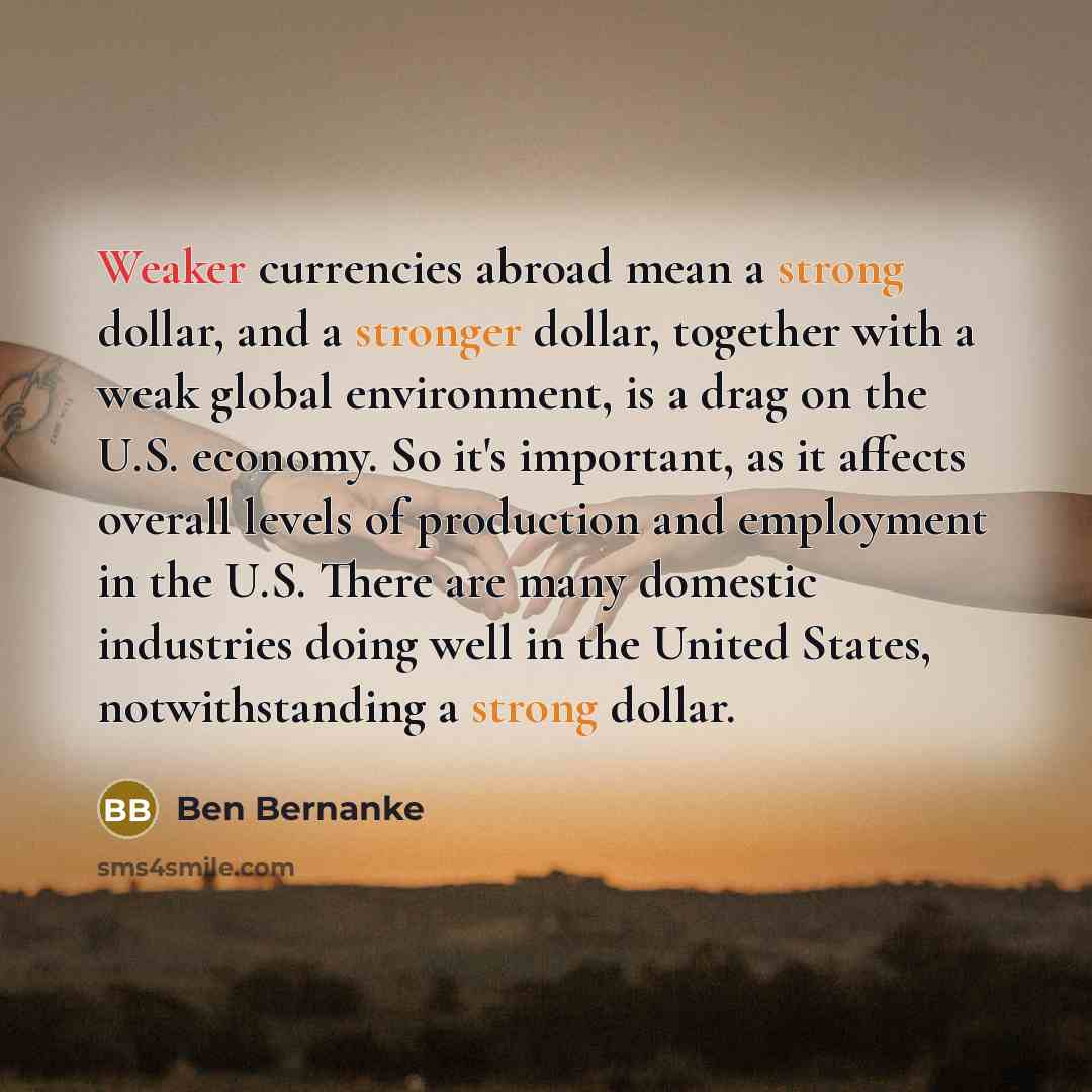 “Weaker currencies abroad mean a strong dollar, and a stronger…” quote by Ben Bernanke