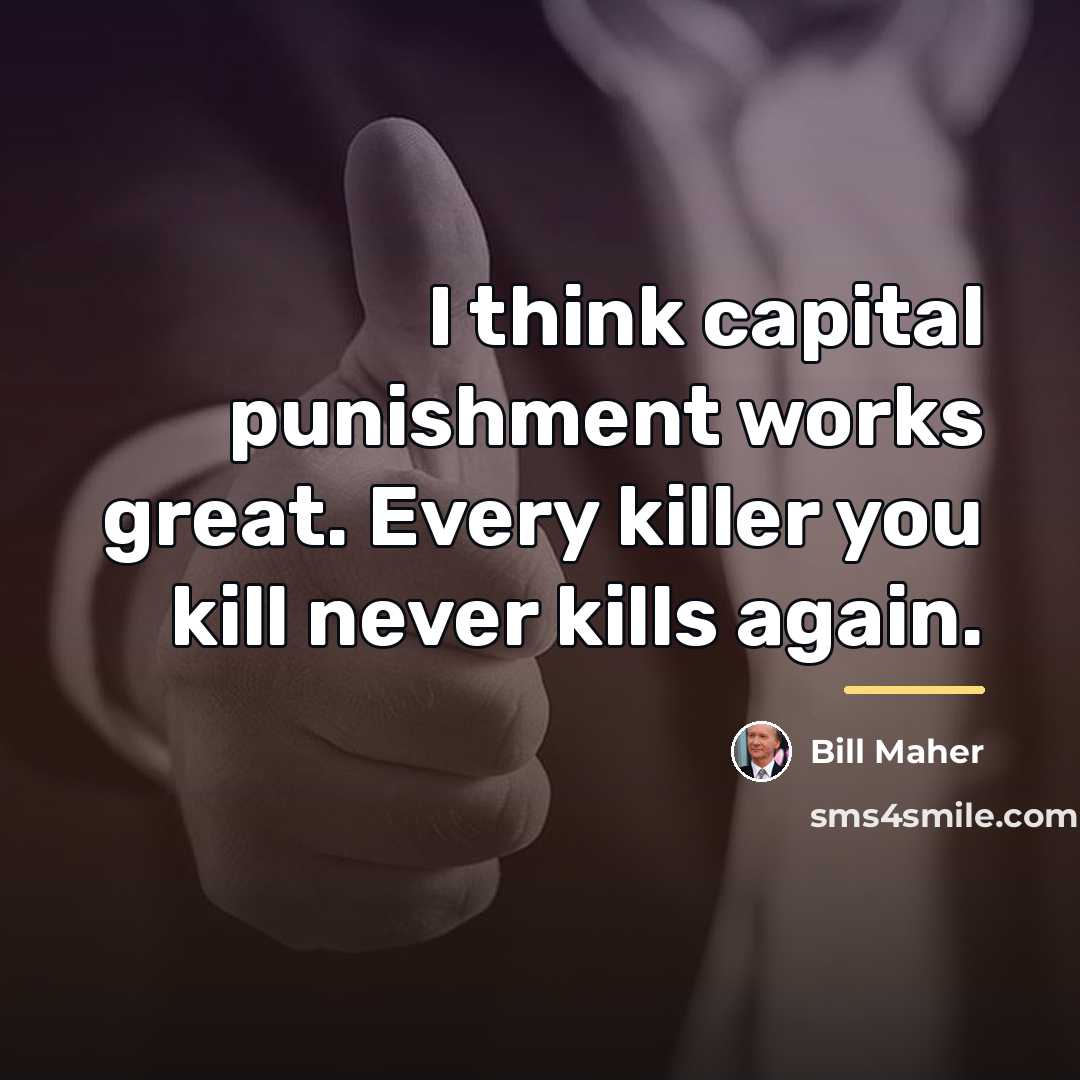 “I think capital punishment works great. Every killer you kill…” quote by Bill Maher