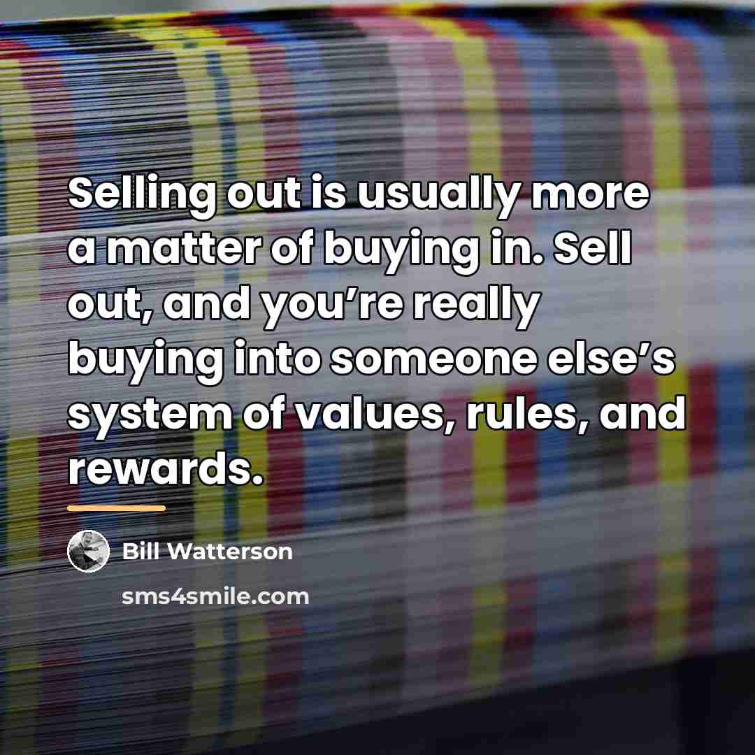 “Selling out is usually more a matter of buying in.…” quote by Bill Watterson