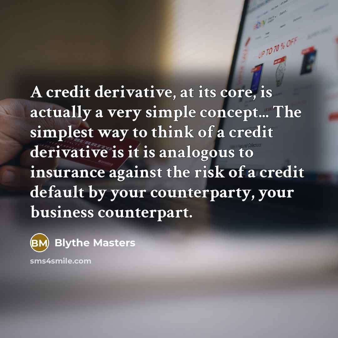 “A credit derivative, at its core, is actually a very…” quote by Blythe Masters