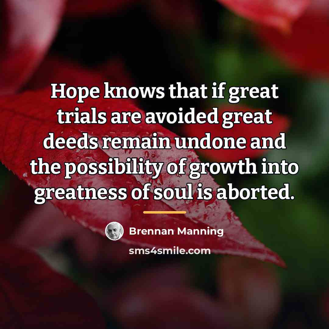 “Hope knows that if great trials are avoided great deeds…” quote by Brennan Manning