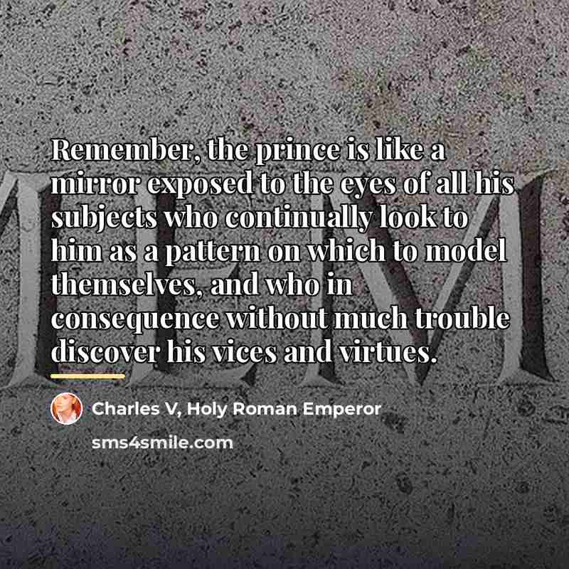 “Remember, the prince is like a mirror exposed to the…” quote by Charles V, Holy Roman Emperor