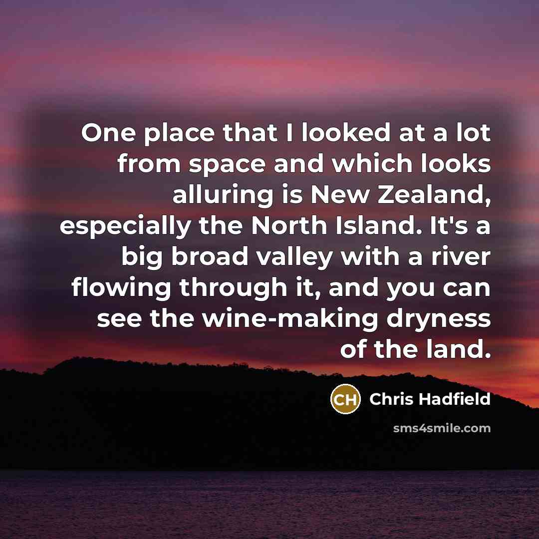 “One place that I looked at a lot from space…” quote by Chris Hadfield