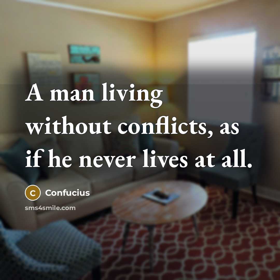 “A man living without conflicts, as if he never lives…” quote by Confucius