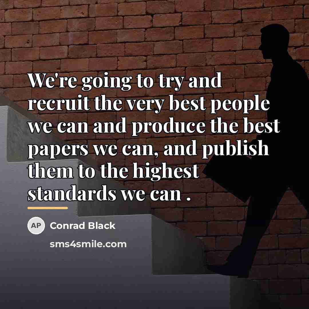 “We're going to try and recruit the very best people…” quote by Conrad Black