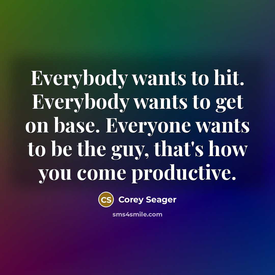 “Everybody wants to hit. Everybody wants to get on base.…” quote by Corey Seager