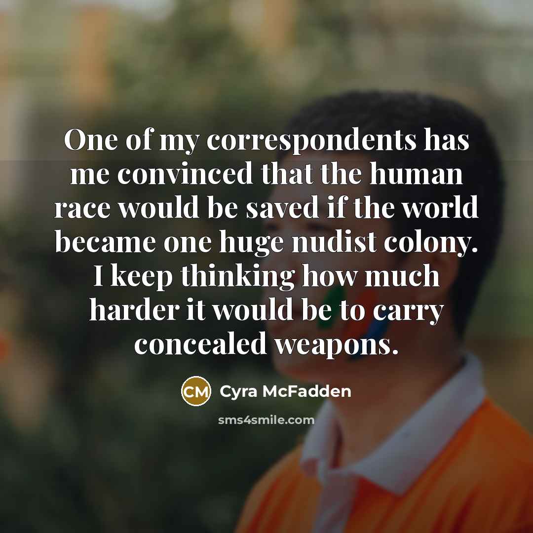 “One of my correspondents has me convinced that the human…” quote by Cyra McFadden
